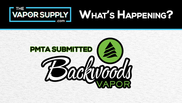 Backwoods Vapor Joins the List of PMTA Submitted Brands